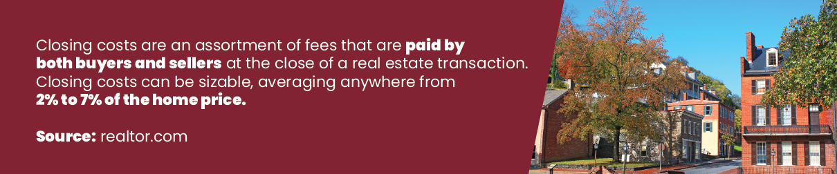 Closing costs are an assortment of feeds that are paid by both buyers and sellers at the close of a real estate transaction. 