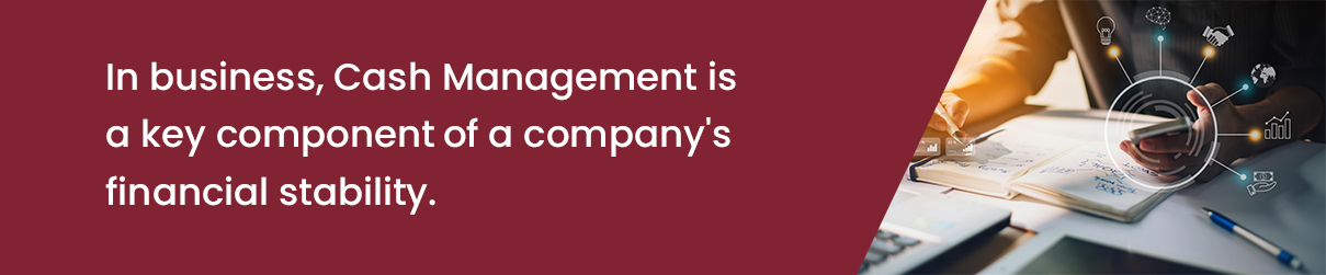 In business, Cash Management is a key component of a company's financial stability