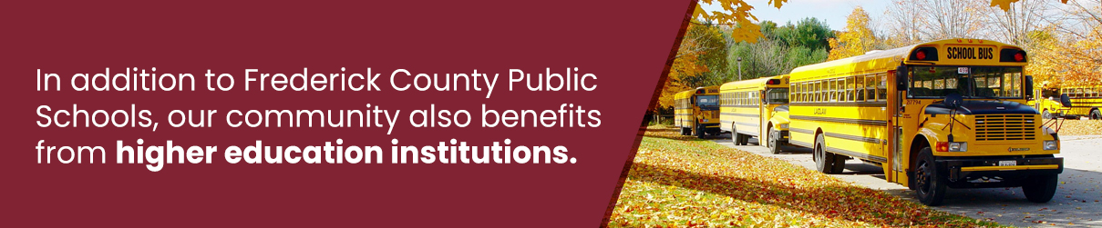 In addition to Frederick County Public Schools, our community also benefits from higher education institutions.