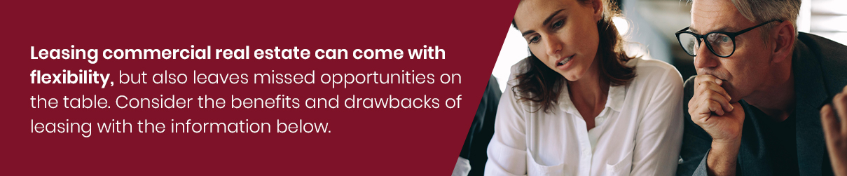 Leasing commercial real estate can come with flexibility, but also leaves missed opportunities on the table. Consider the benefits and drawbacks of leasing with the information below.