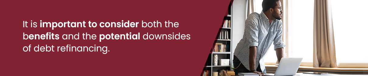 It is important to consider both the benefits and the potential downsides of debt refinancing.