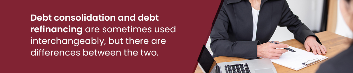 Debt consolidation and debt refinancing are sometimes used interchangeably, but there are differences between the two.