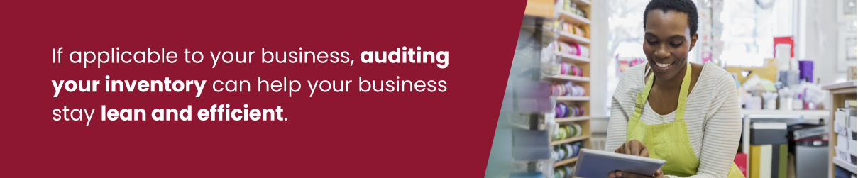 If applicable to your business, auditing your inventory can help your business stay lean and efficient.