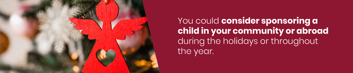 Consider sponsoring a child in your community or abroad during the holidays.